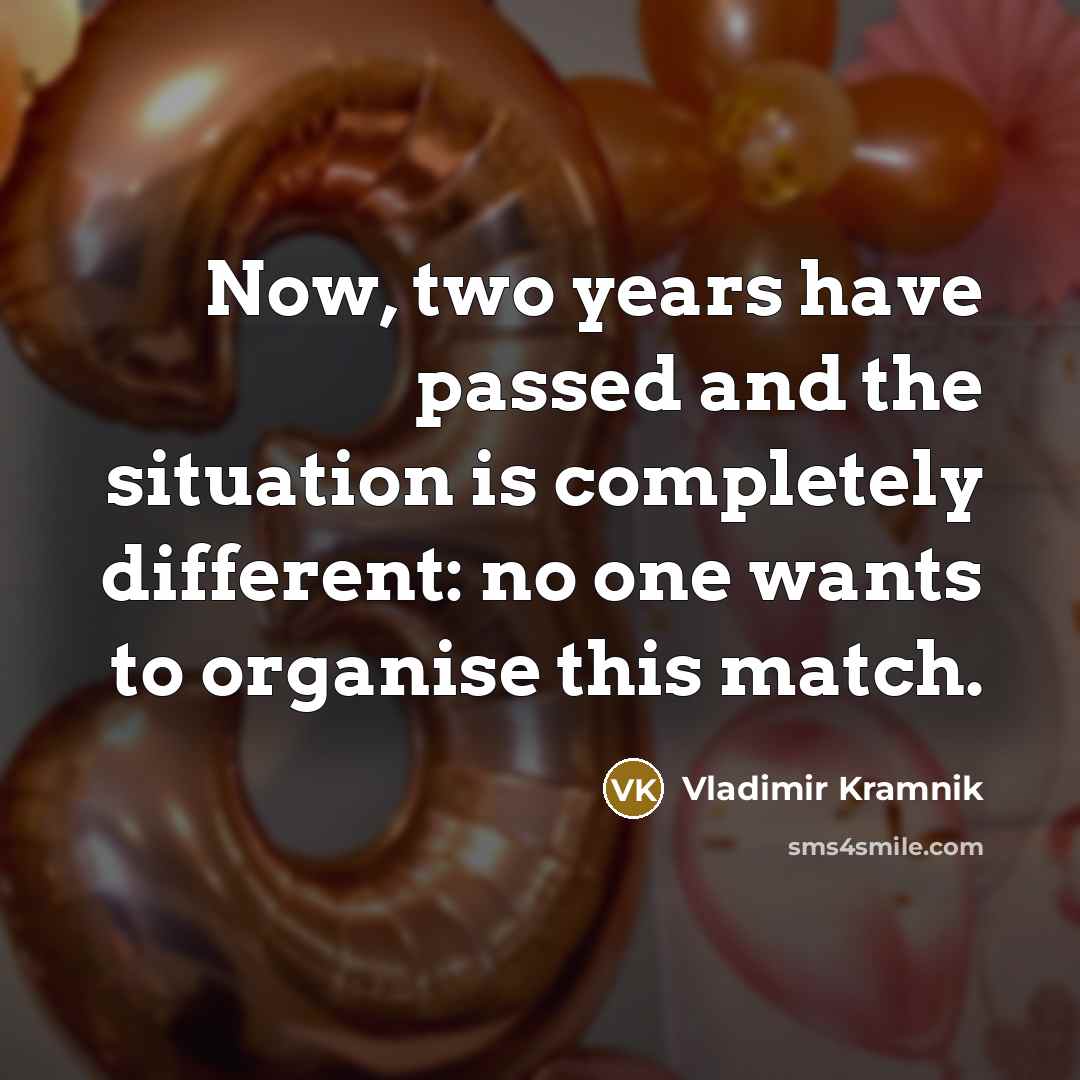 “Now, two years have passed and the situation is completely…” quote by Vladimir Kramnik