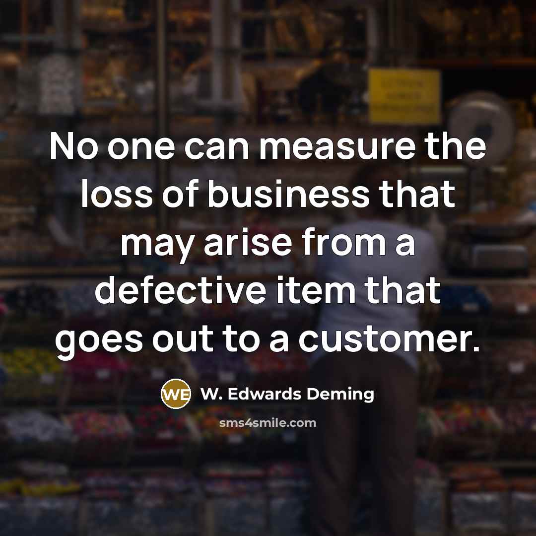 “No one can measure the loss of business that may…” quote by W. Edwards Deming