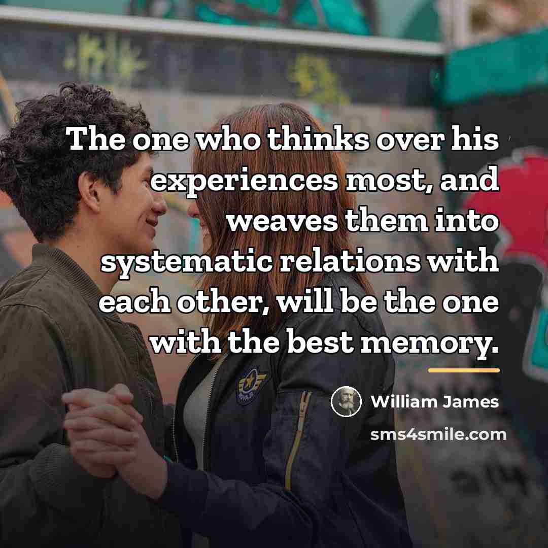“The one who thinks over his experiences most, and weaves…” quote by William James