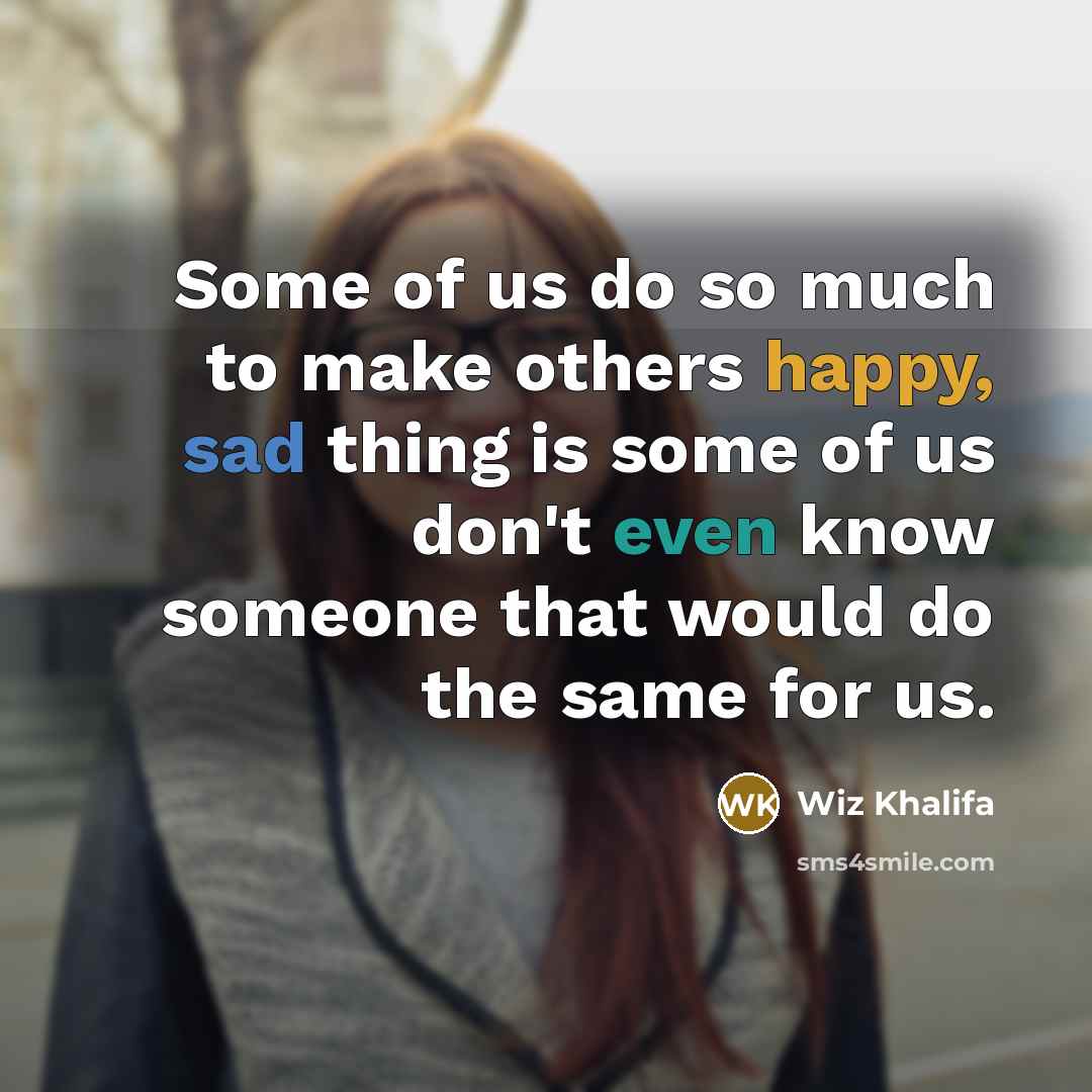 “Some of us do so much to make others happy,…” quote by Wiz Khalifa