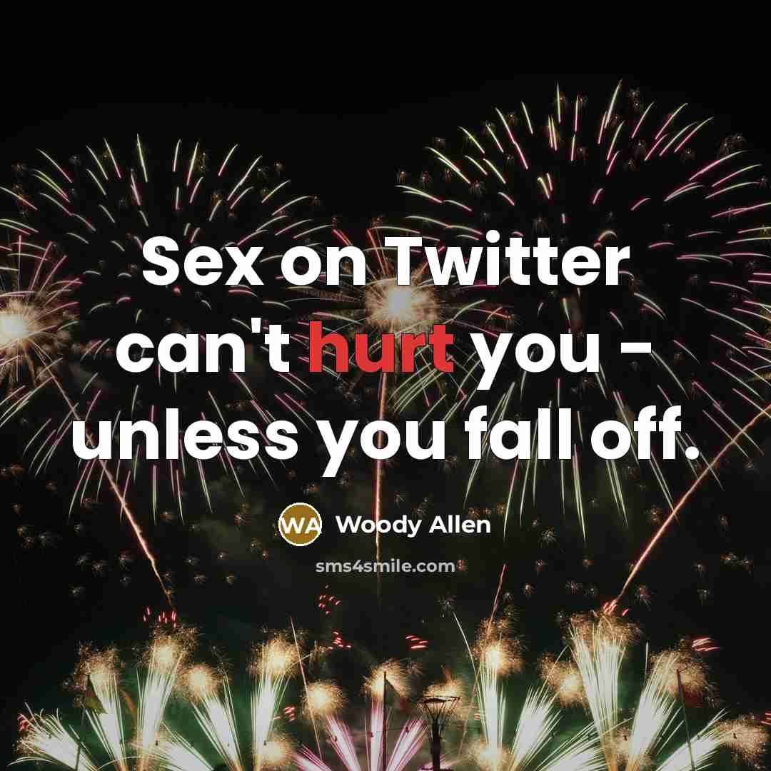 “Sex on Twitter can't hurt you - unless you fall…” quote by Woody Allen