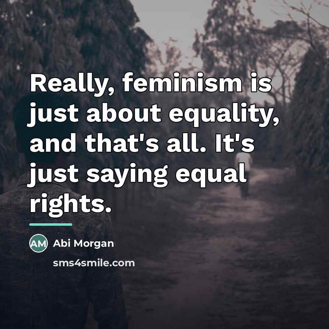 “Really, feminism is just about equality, and that's all. It's…” quote by Abi Morgan