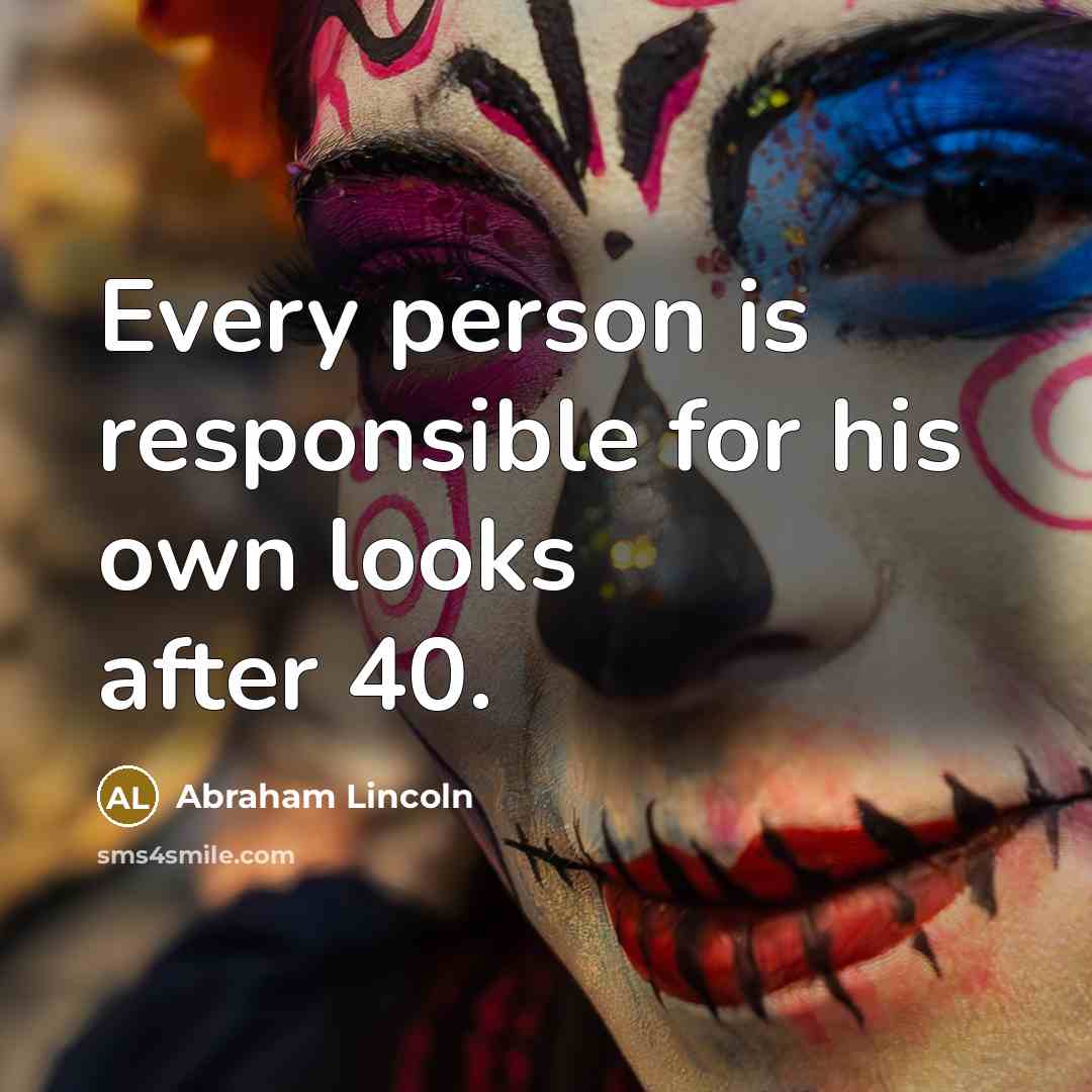 “Every person is responsible for his own looks after 40.…” quote by Abraham Lincoln