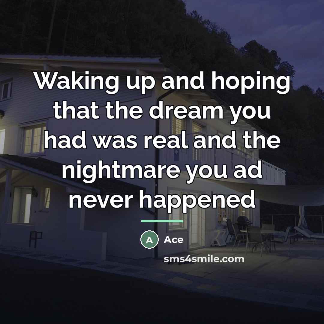 “Waking up and hoping that the dream you had was…” quote by Ace