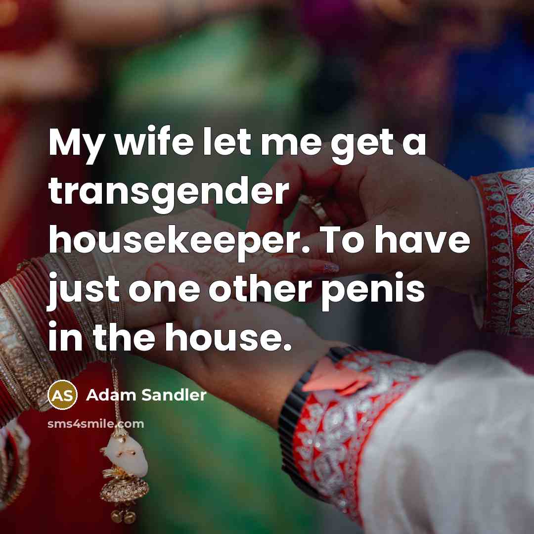 “My wife let me get a transgender housekeeper. To have…” quote by Adam Sandler