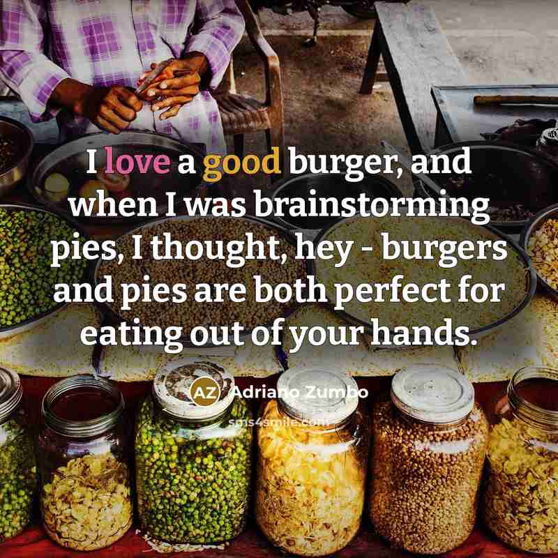 “I love a good burger, and when I was brainstorming pies, I thought, hey - burgers and pies are both perfect for eating out of your hands.” quote by Adriano Zumbo