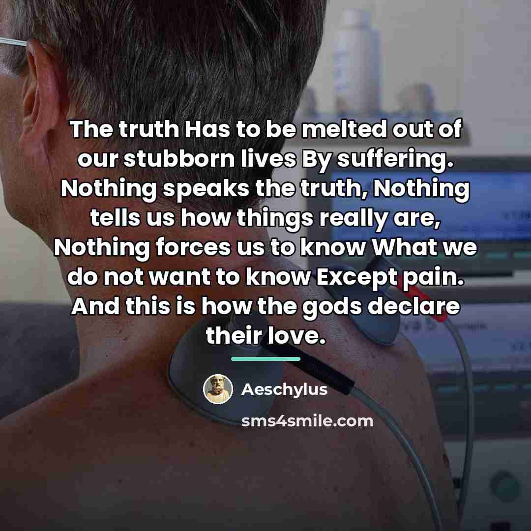 “The truth Has to be melted out of our stubborn…” quote by Aeschylus
