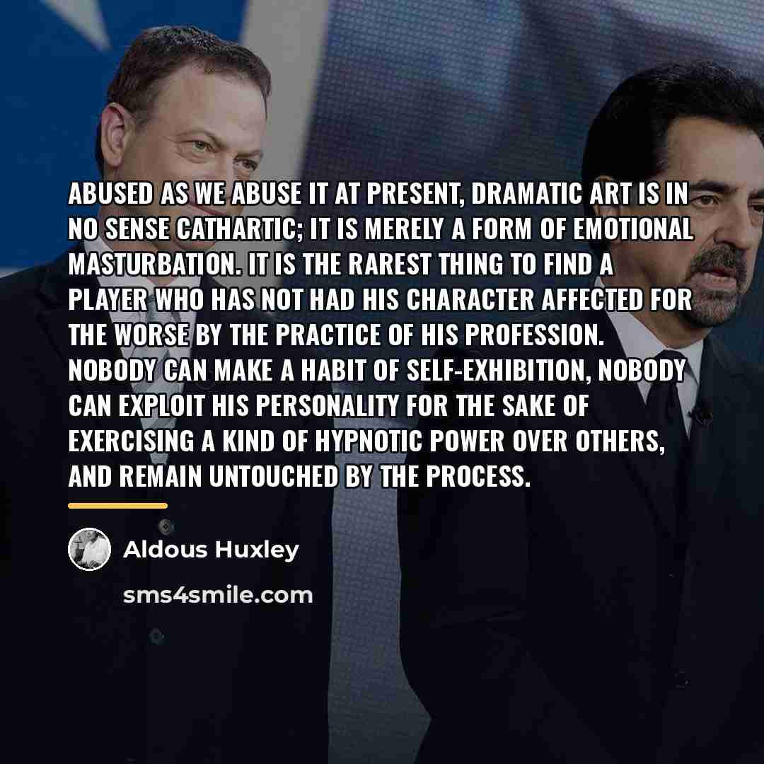 “Abused as we abuse it at present, dramatic art is…” quote by Aldous Huxley