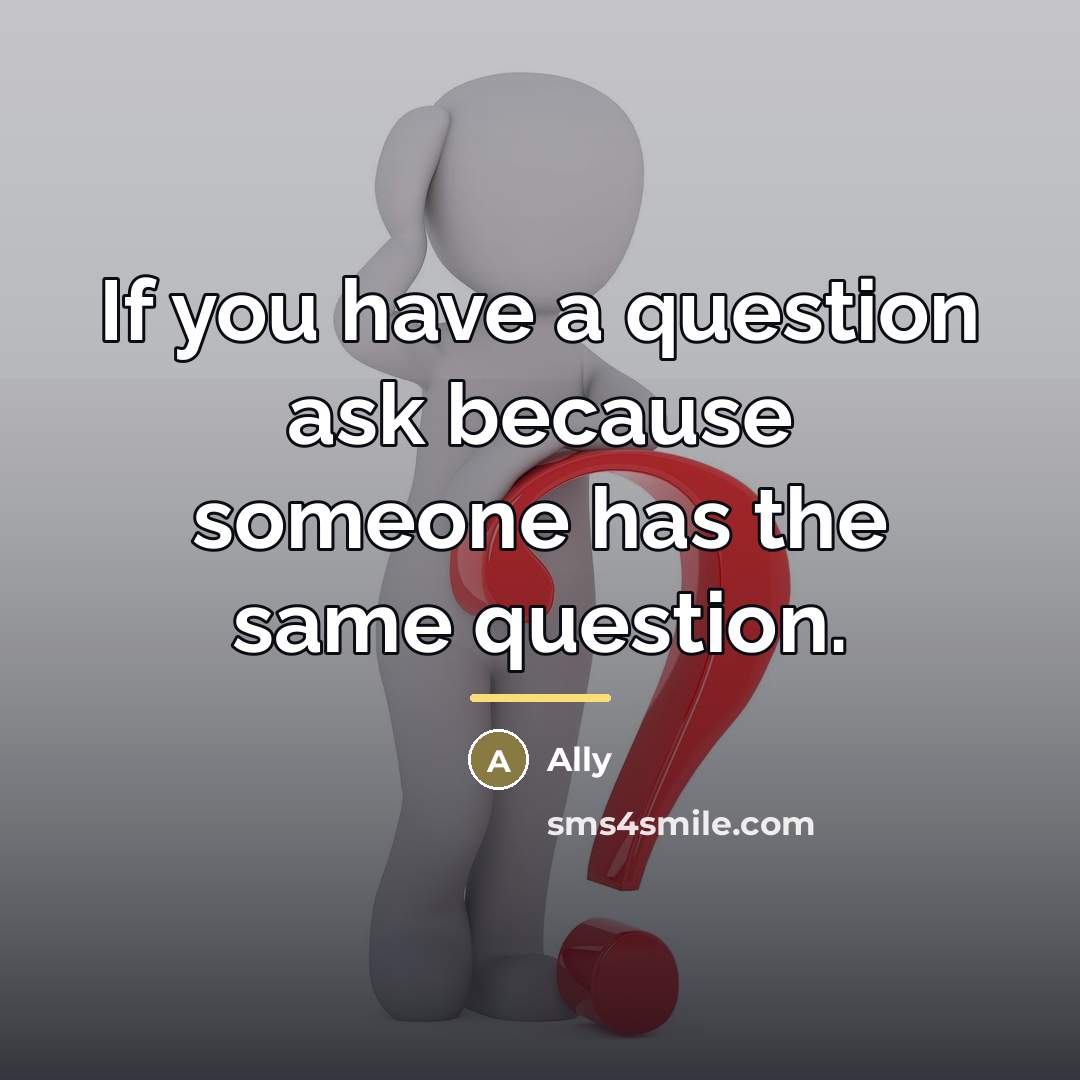 “If you have a question ask because someone has the…” quote by Ally