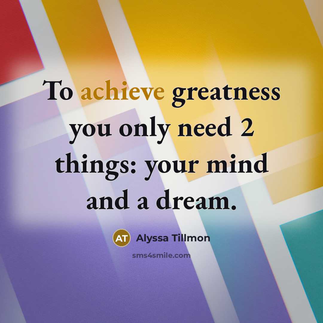 “To achieve greatness you only need 2 things: your mind…” quote by Alyssa Tillmon