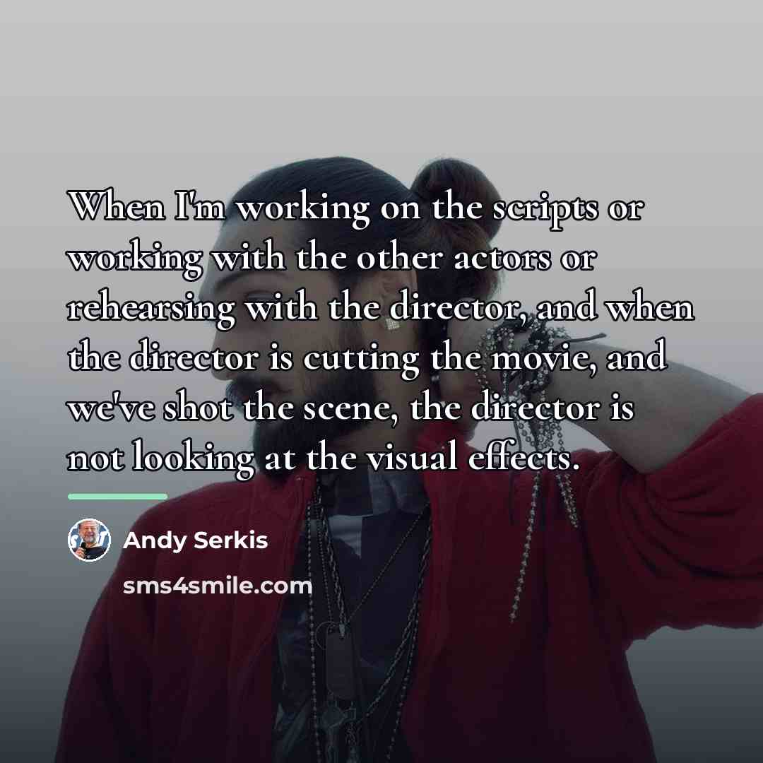 “When I'm working on the scripts or working with the…” quote by Andy Serkis