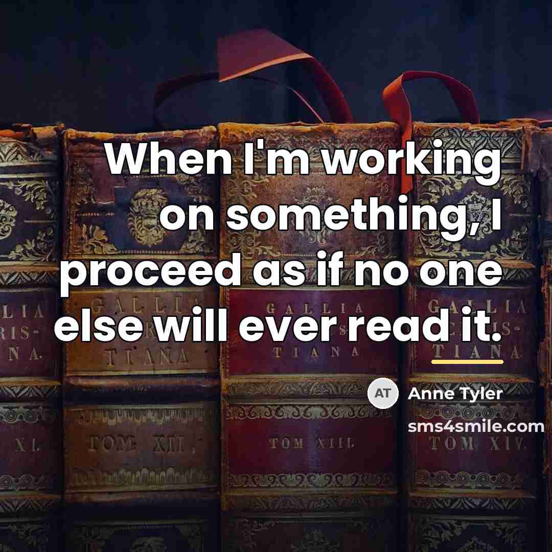 “When I'm working on something, I proceed as if no…” quote by Anne Tyler