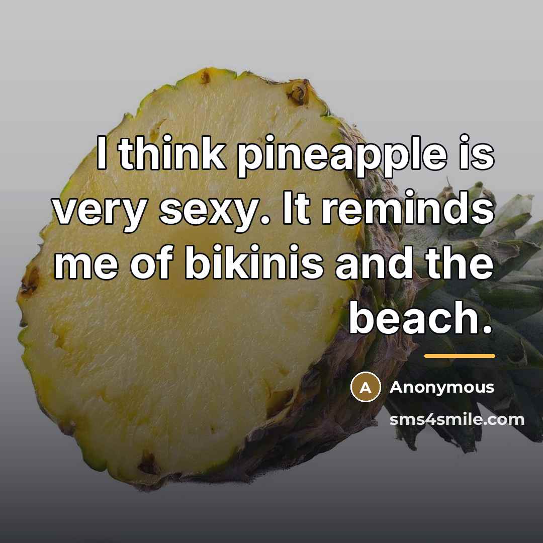 “I think pineapple is very sexy. It reminds me of…” quote by Anonymous