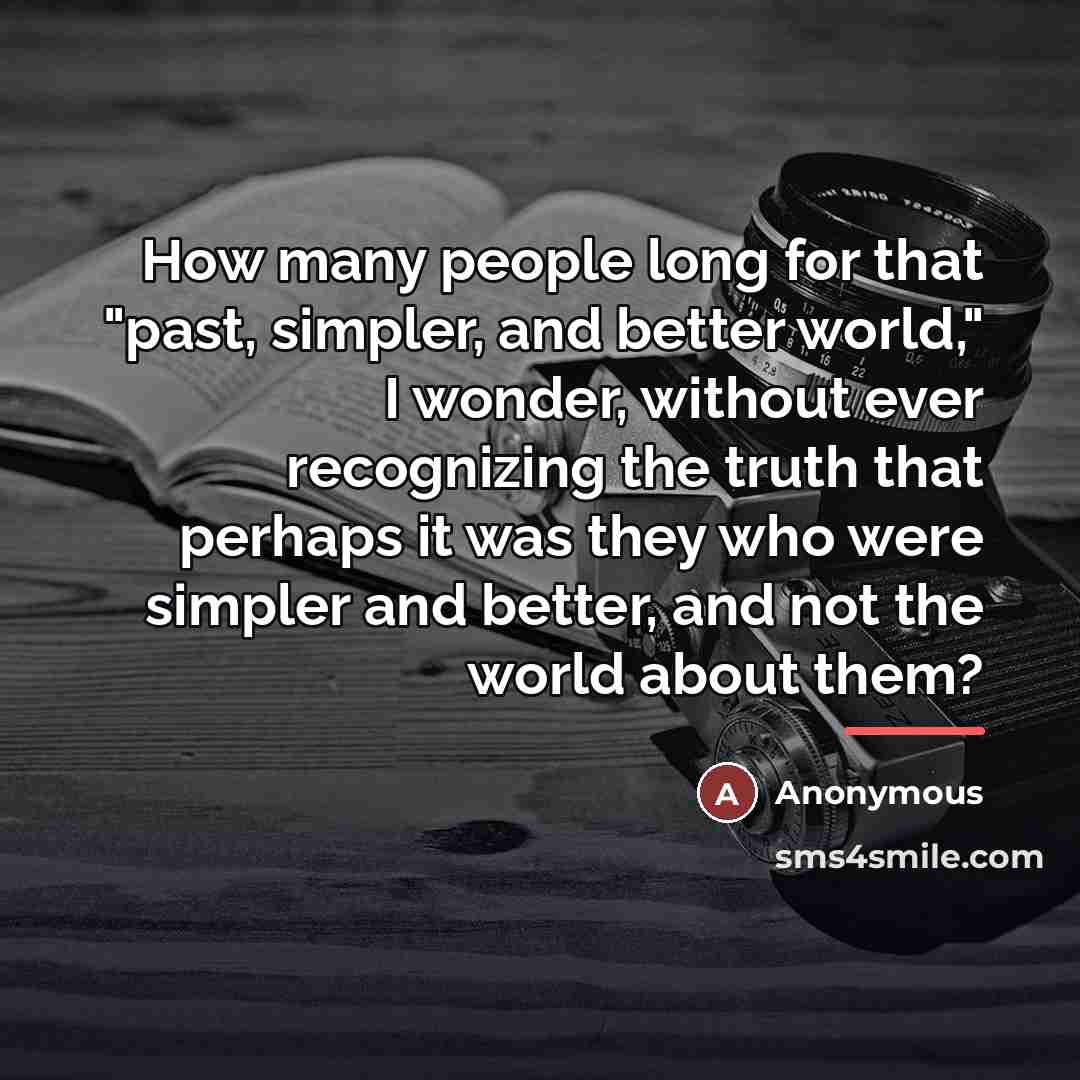 “How many people long for that "past, simpler, and better…” quote by Anonymous