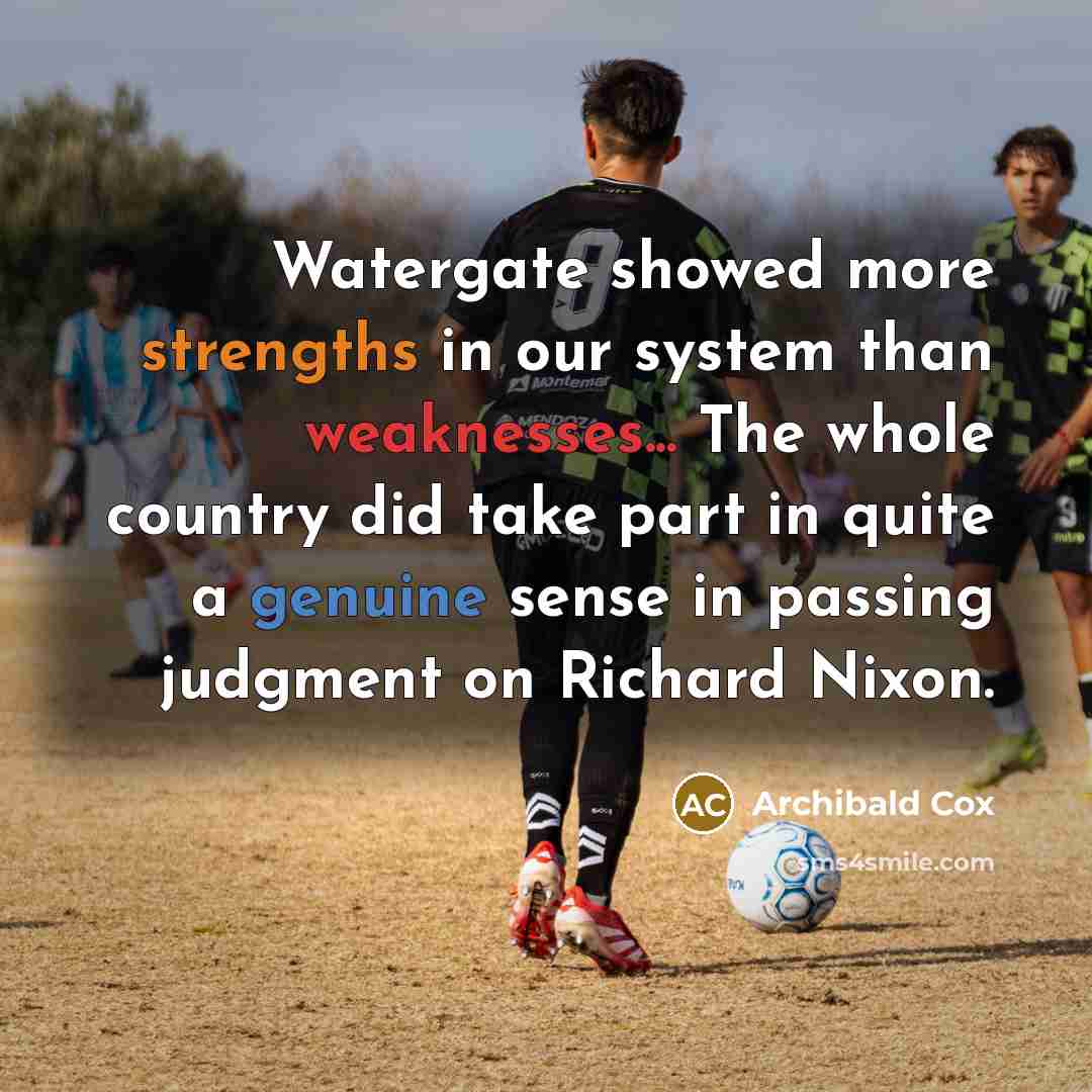 “Watergate showed more strengths in our system than weaknesses... The…” quote by Archibald Cox