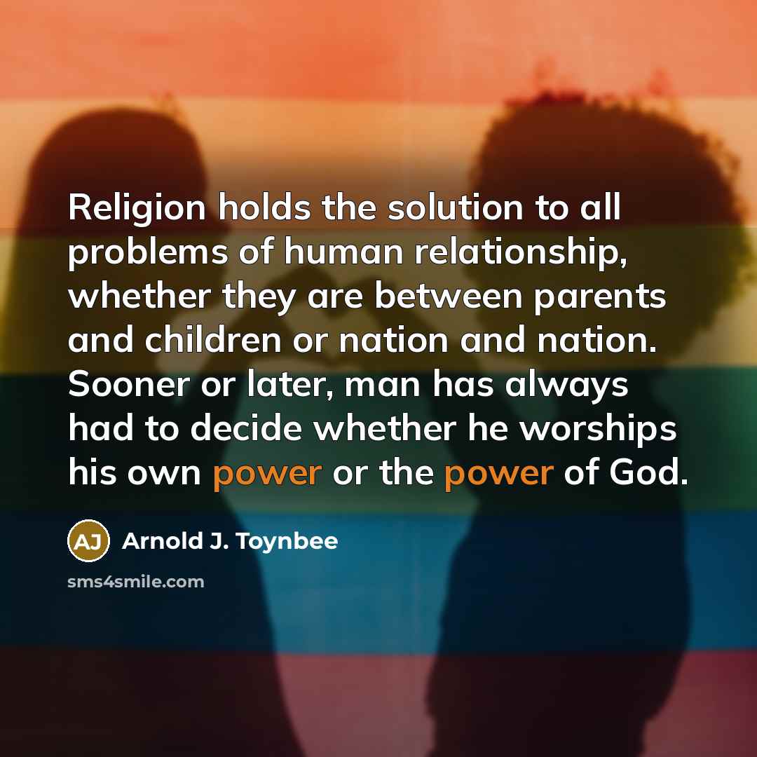 “Religion holds the solution to all problems of human relationship,…” quote by Arnold J. Toynbee