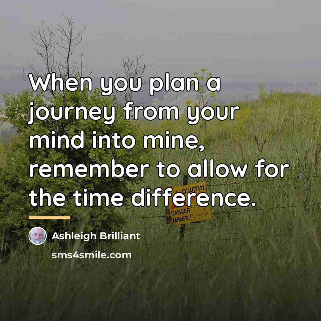 “When you plan a journey from your mind into mine,…” quote by Ashleigh Brilliant