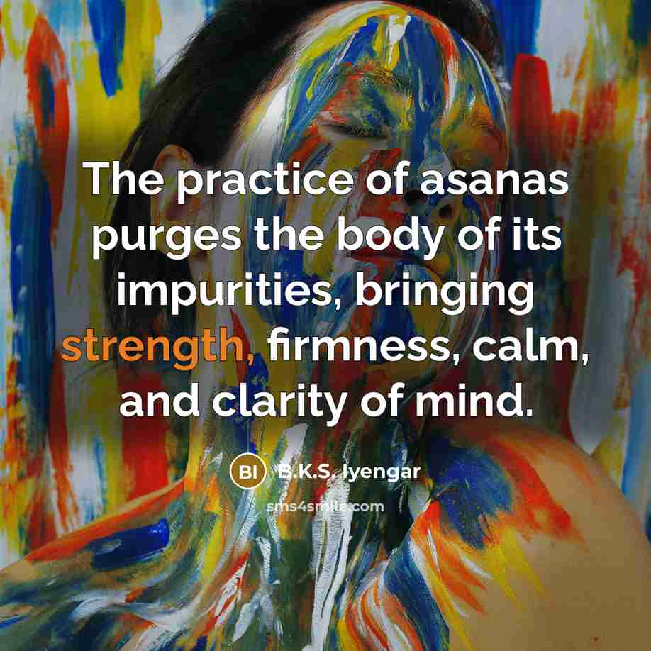 “The practice of asanas purges the body of its impurities,…” quote by B.K.S. Iyengar