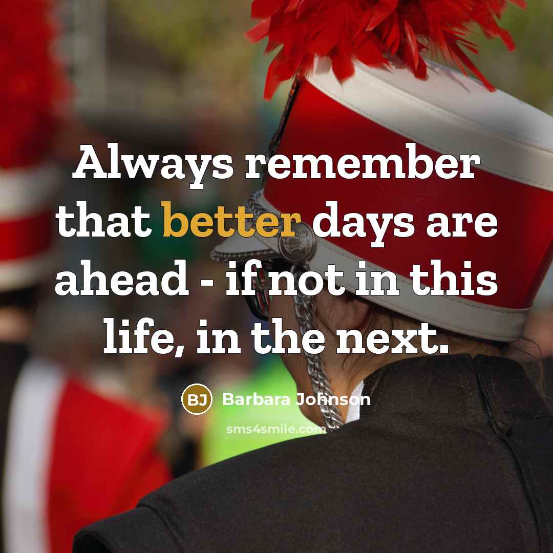 “Always remember that better days are ahead - if not in this life, in the next.” quote by Barbara Johnson
