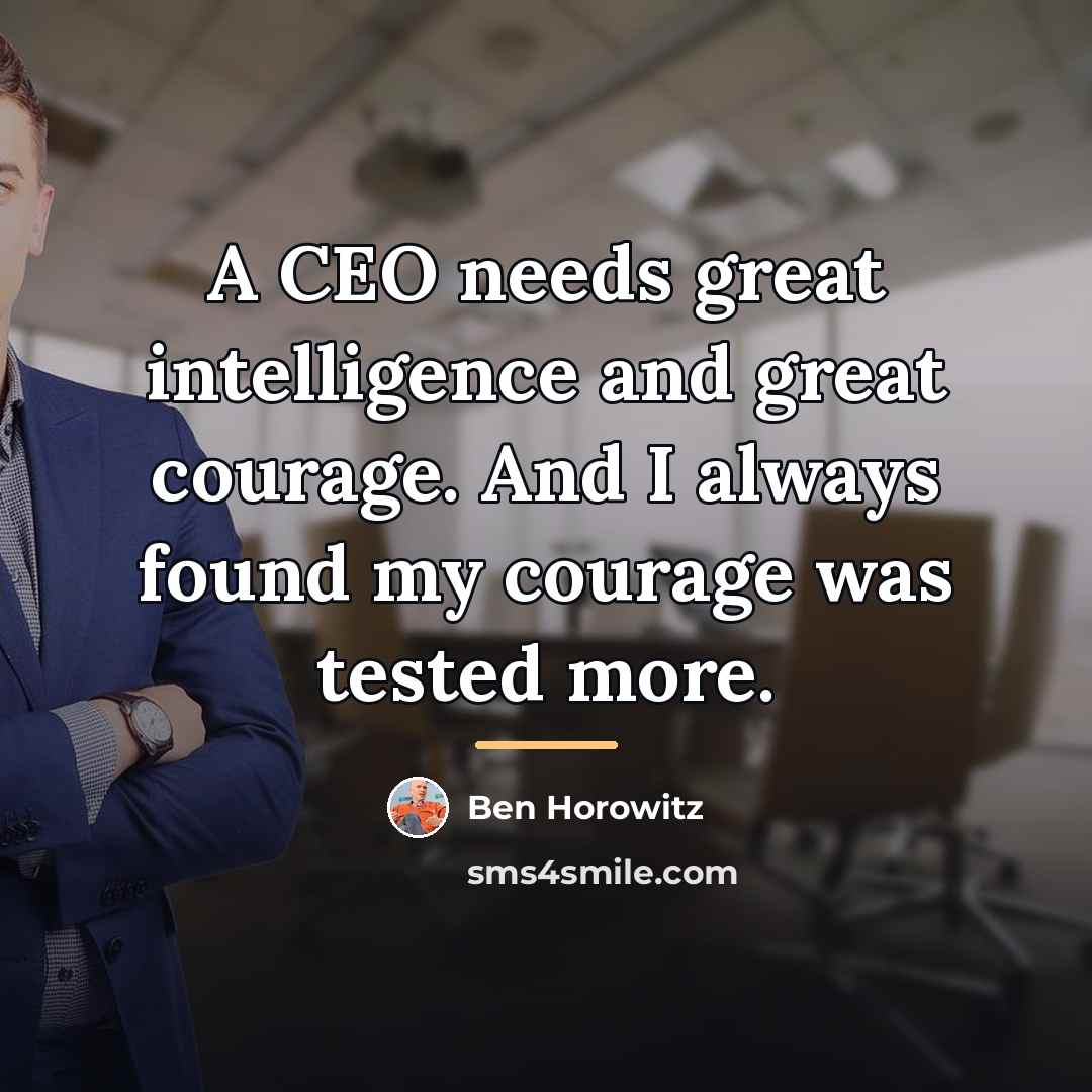 “A CEO needs great intelligence and great courage. And I…” quote by Ben Horowitz