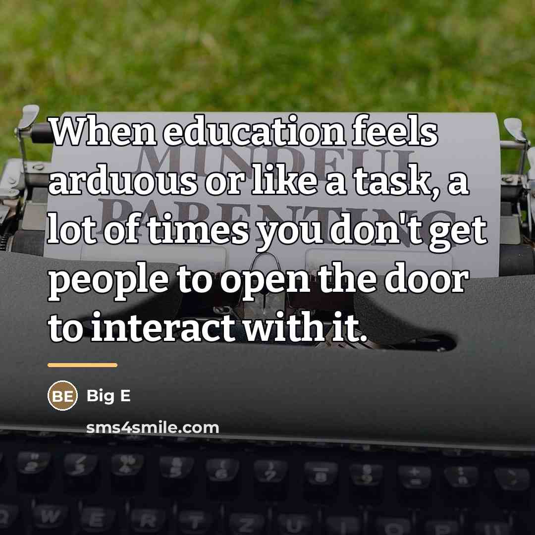 “When education feels arduous or like a task, a lot…” quote by Big E