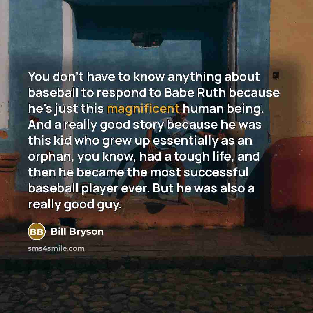“You don't have to know anything about baseball to respond…” quote by Bill Bryson