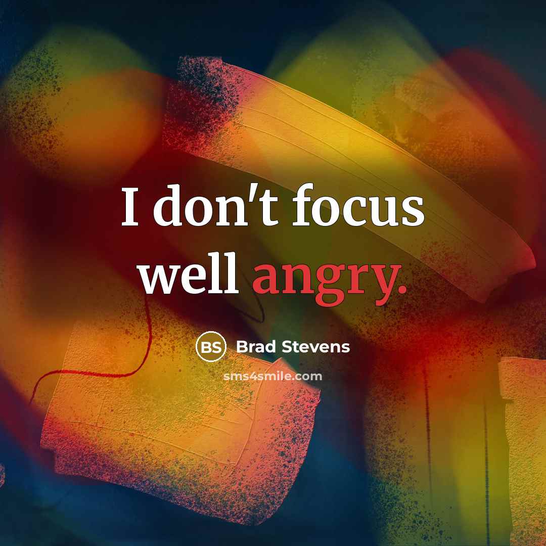 “I don't focus well angry.…” quote by Brad Stevens