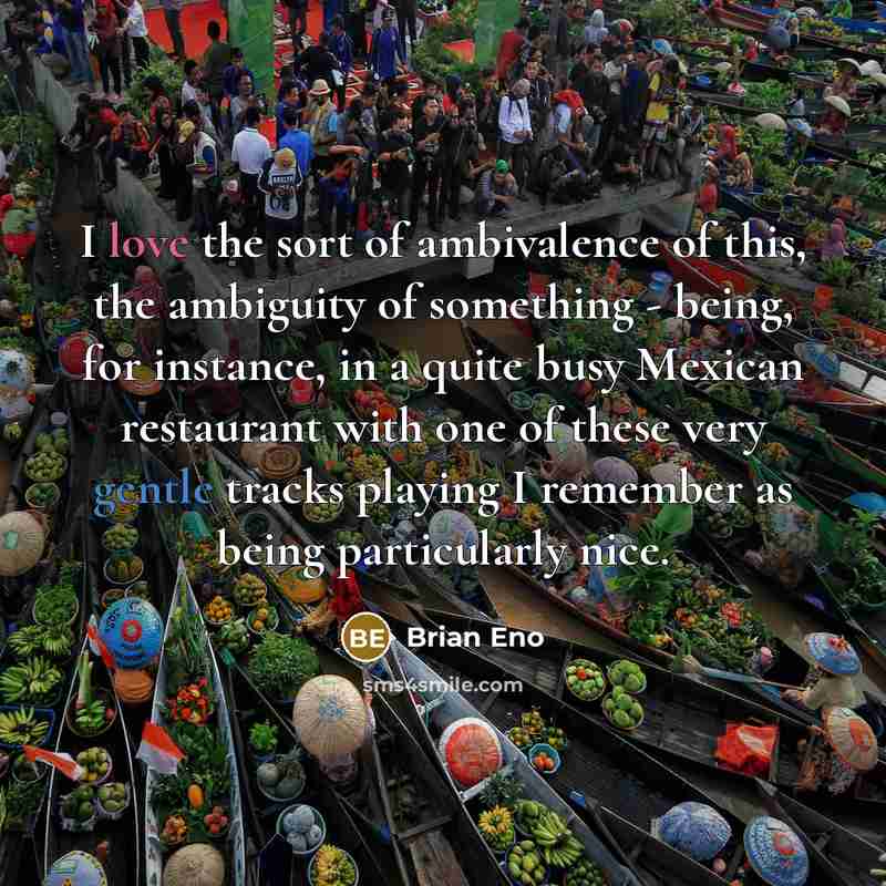 “I love the sort of ambivalence of this, the ambiguity…” quote by Brian Eno