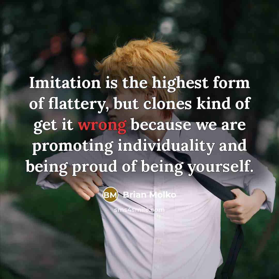 “Imitation is the highest form of flattery, but clones kind…” quote by Brian Molko