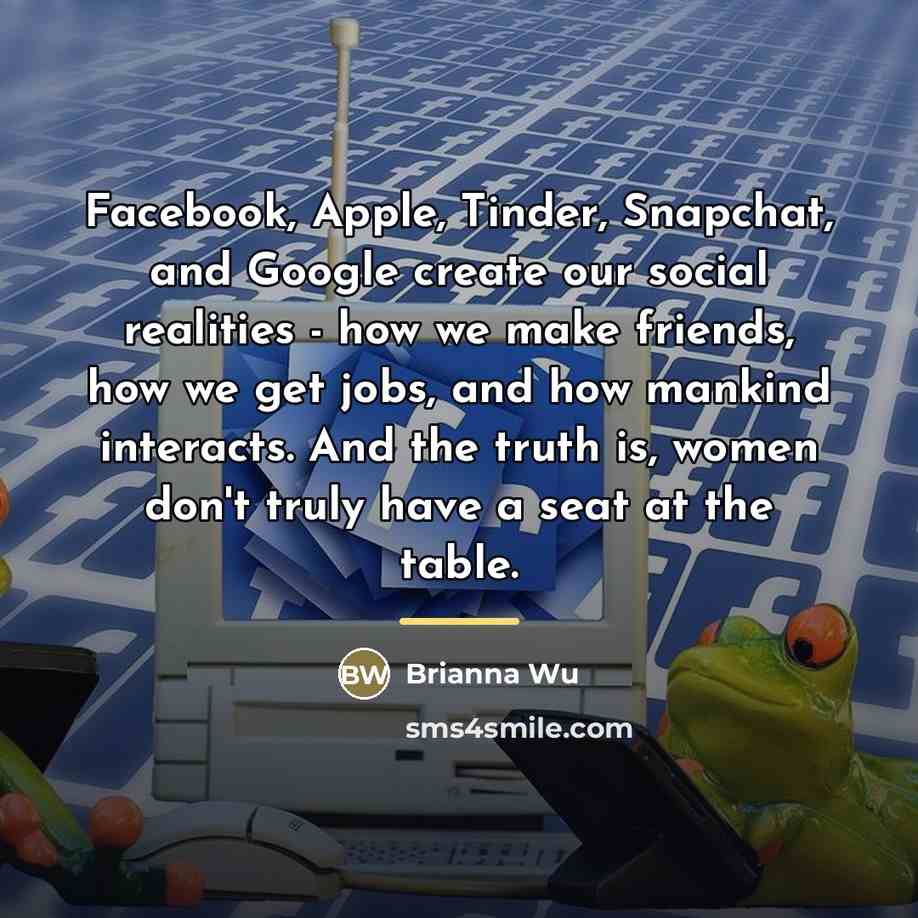 “Facebook, Apple, Tinder, Snapchat, and Google create our social realities…” quote by Brianna Wu