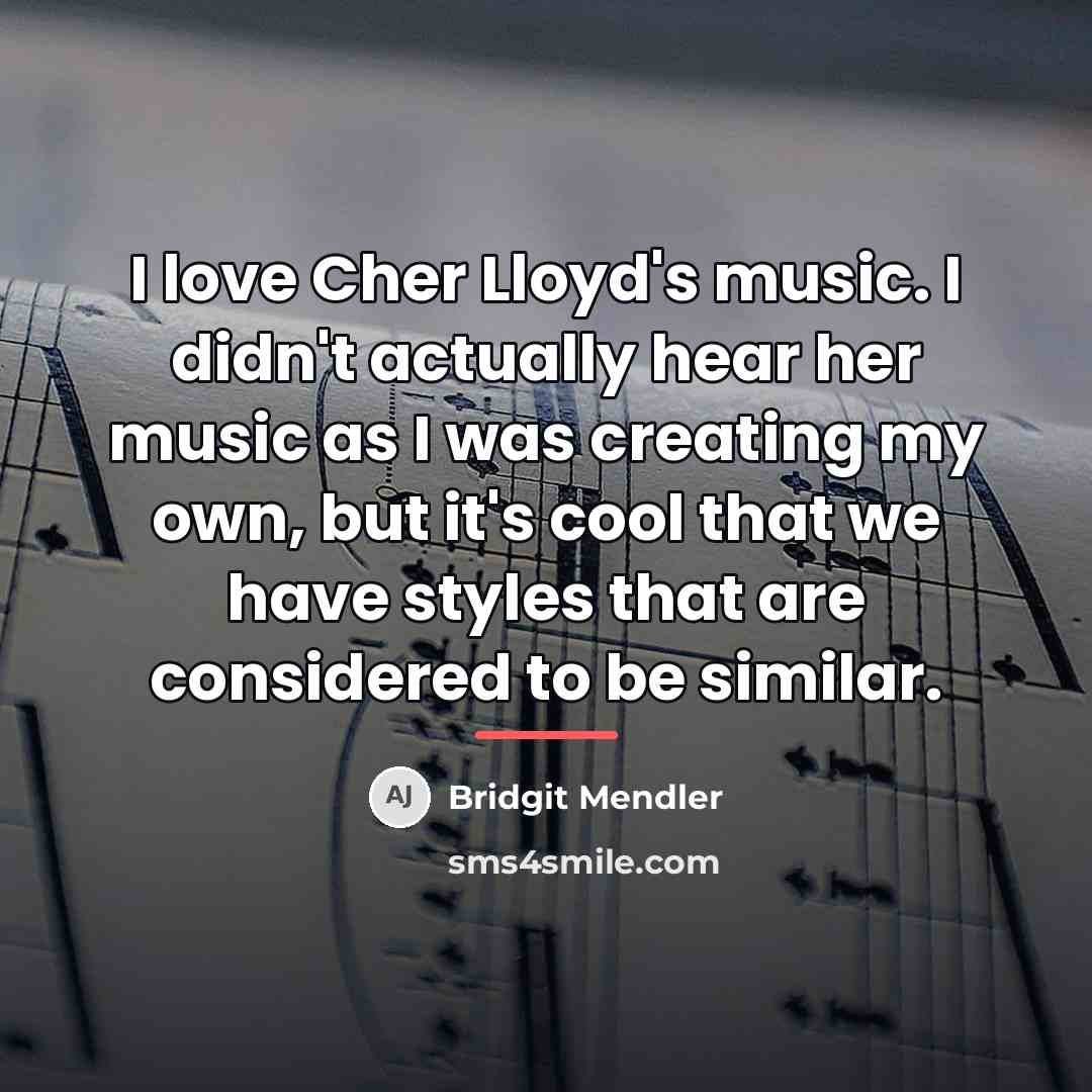 “I love Cher Lloyd's music. I didn't actually hear her…” quote by Bridgit Mendler