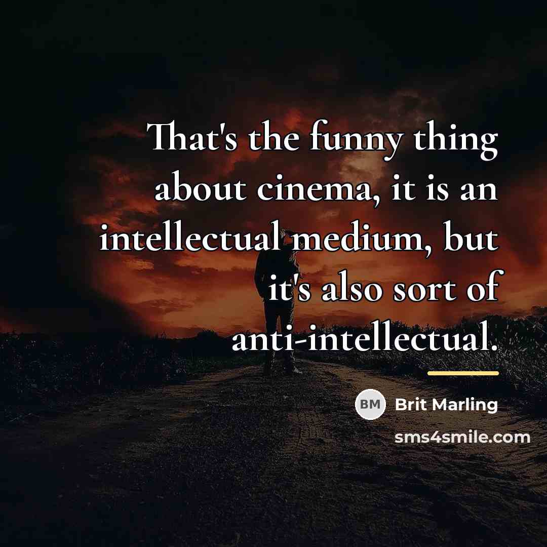 “That's the funny thing about cinema, it is an intellectual…” quote by Brit Marling