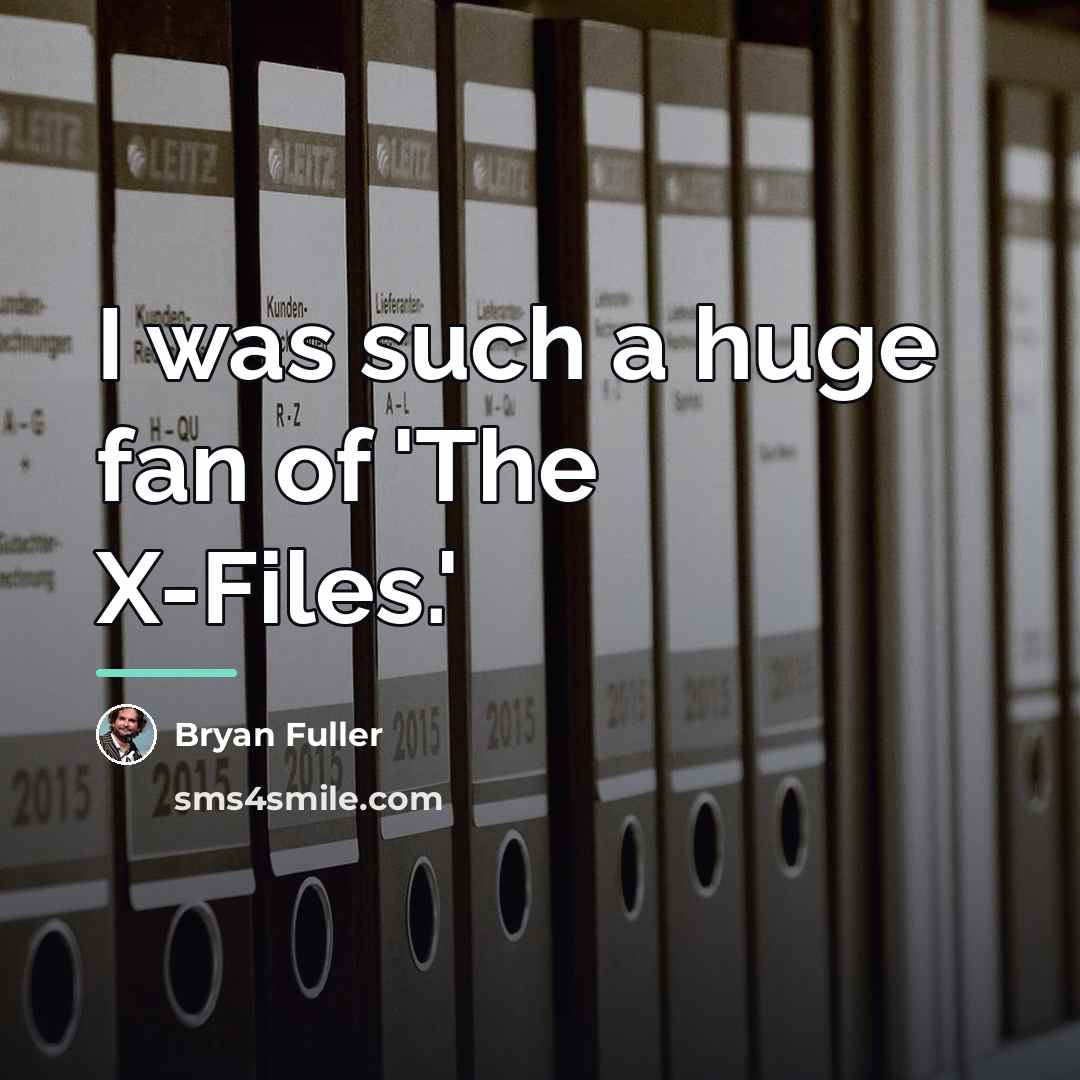 “I was such a huge fan of 'The X-Files.'…” quote by Bryan Fuller