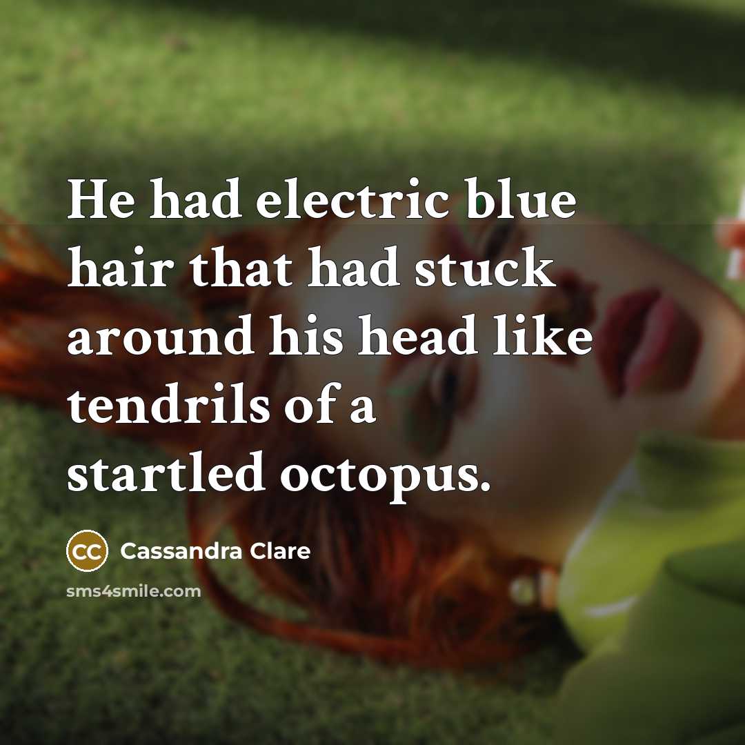 “He had electric blue hair that had stuck around his…” quote by Cassandra Clare