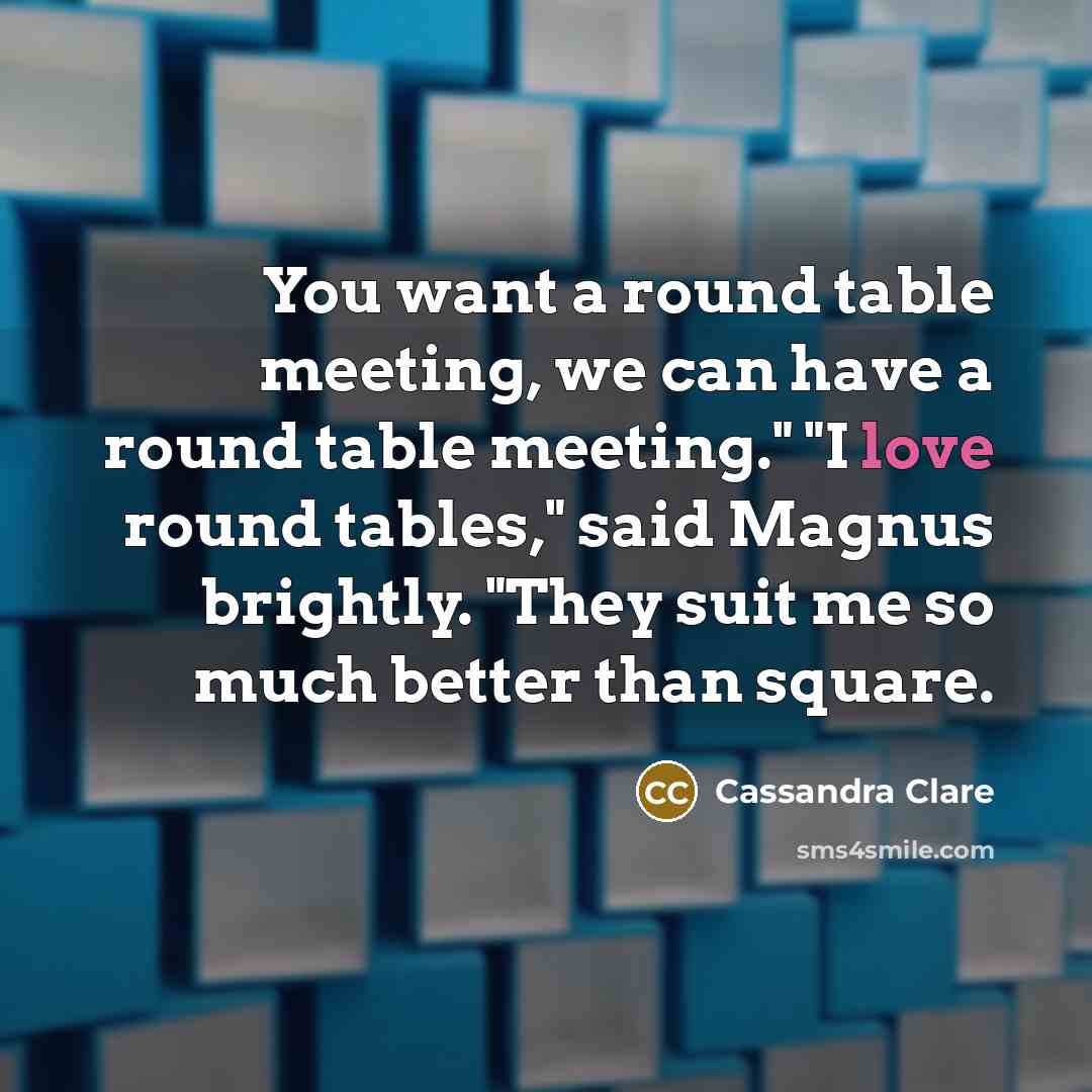 “You want a round table meeting, we can have a…” quote by Cassandra Clare