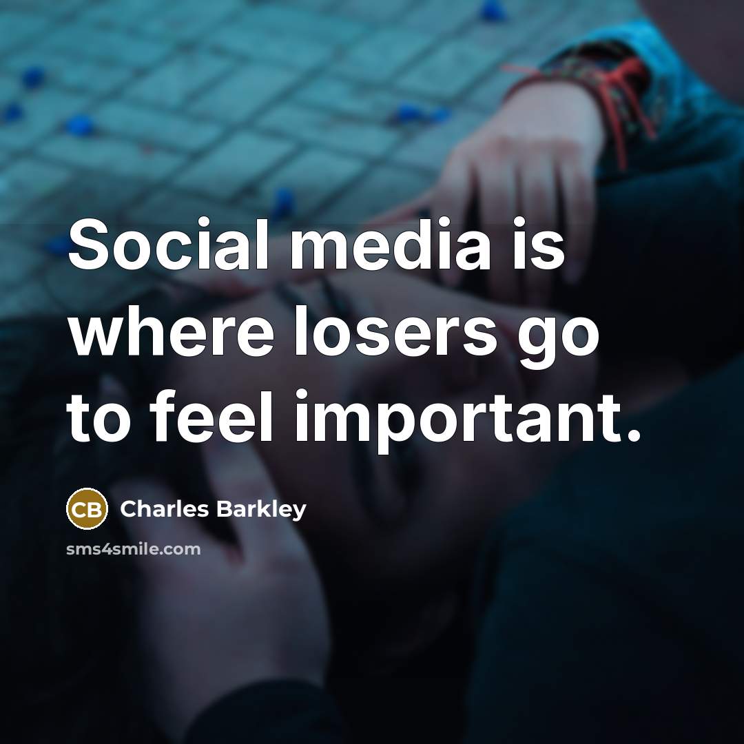 “Social media is where losers go to feel important.…” quote by Charles Barkley
