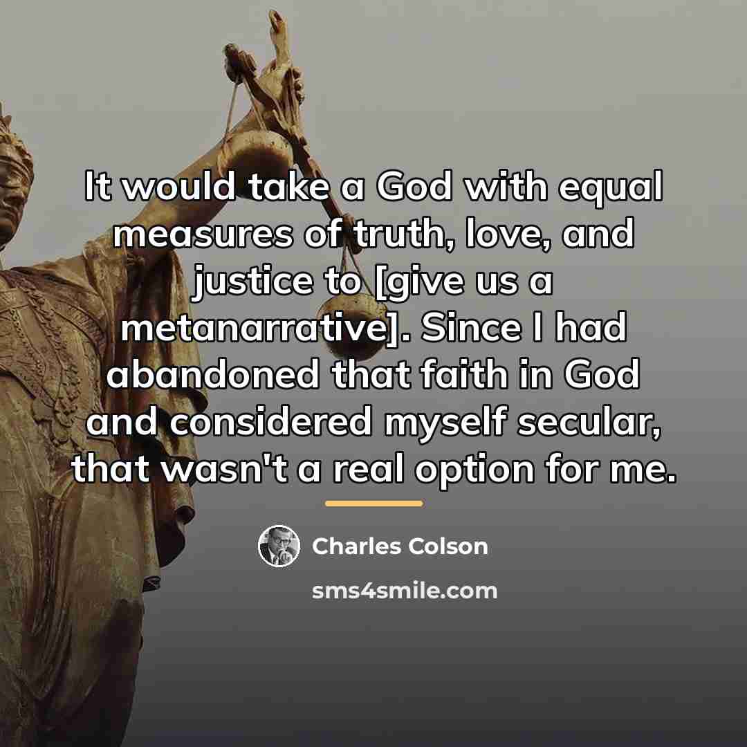 “It would take a God with equal measures of truth,…” quote by Charles Colson
