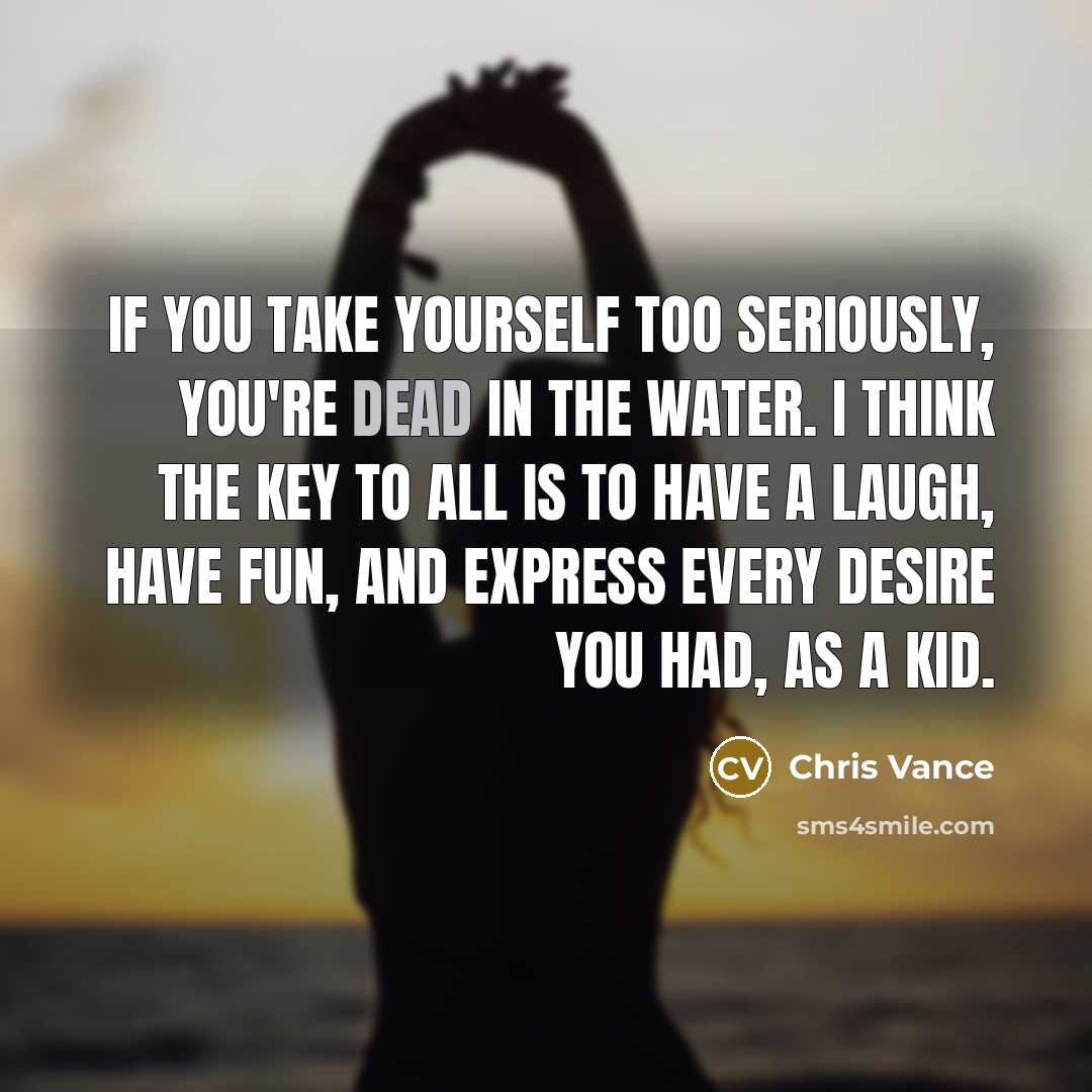 “If you take yourself too seriously, you're dead in the…” quote by Chris Vance