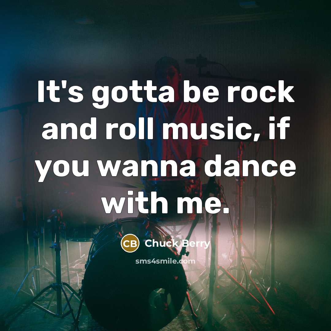 “It's gotta be rock and roll music, if you wanna…” quote by Chuck Berry