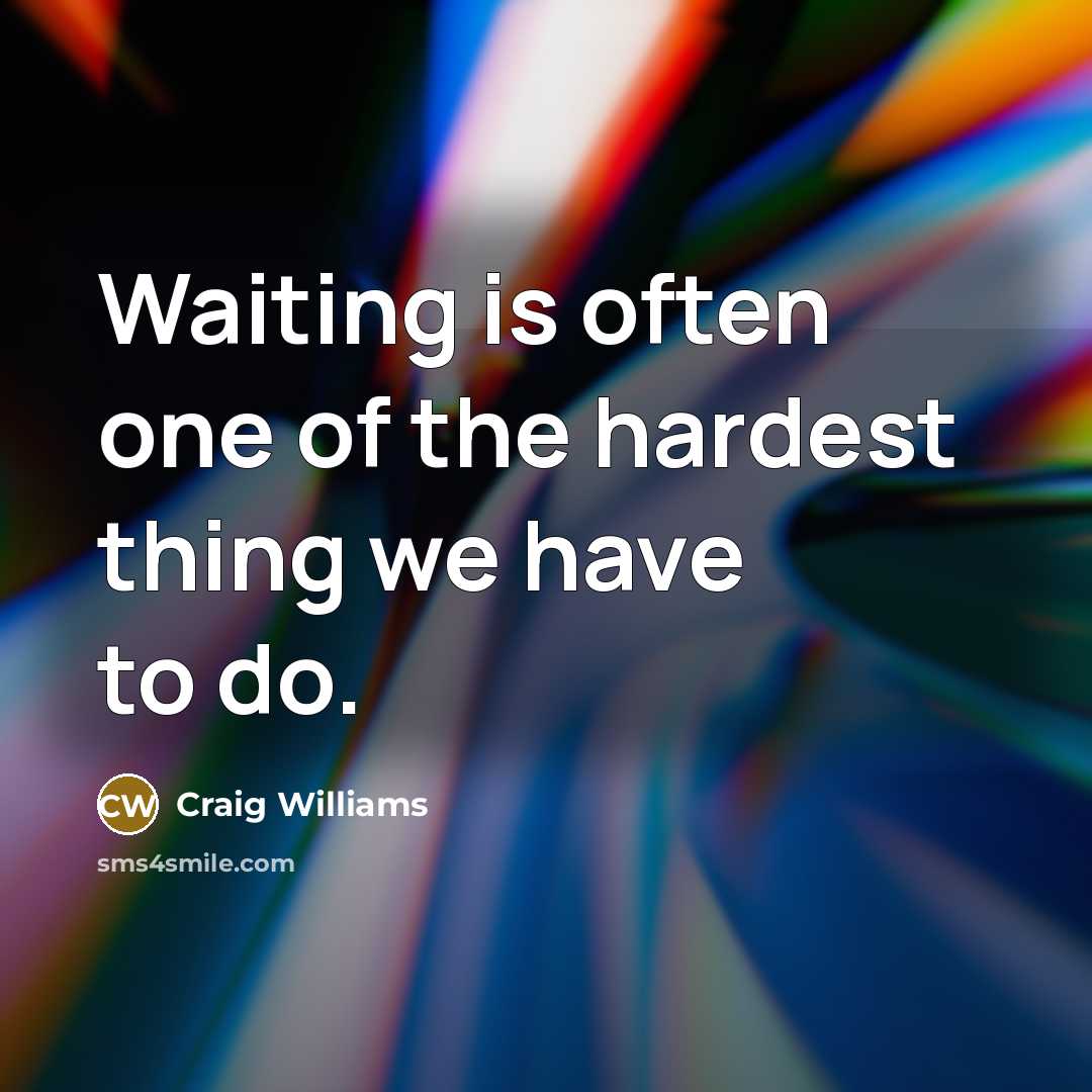 “Waiting is often one of the hardest thing we have…” quote by Craig Williams