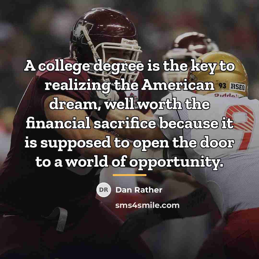 “A college degree is the key to realizing the American…” quote by Dan Rather