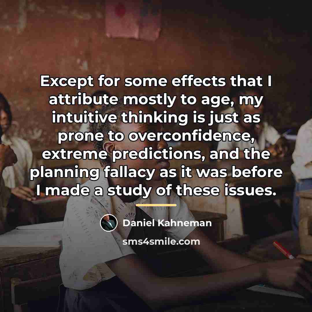 “Except for some effects that I attribute mostly to age,…” quote by Daniel Kahneman