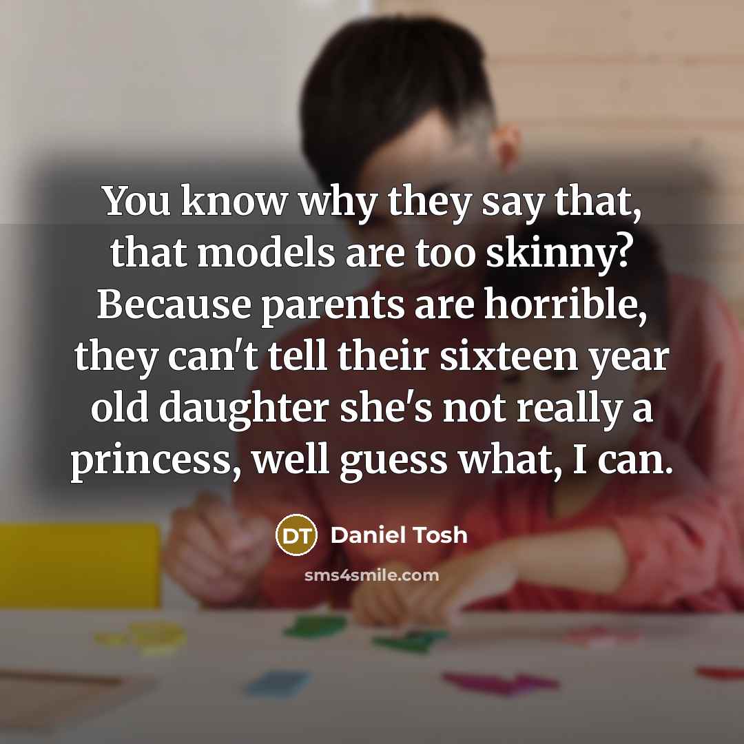 “You know why they say that, that models are too…” quote by Daniel Tosh
