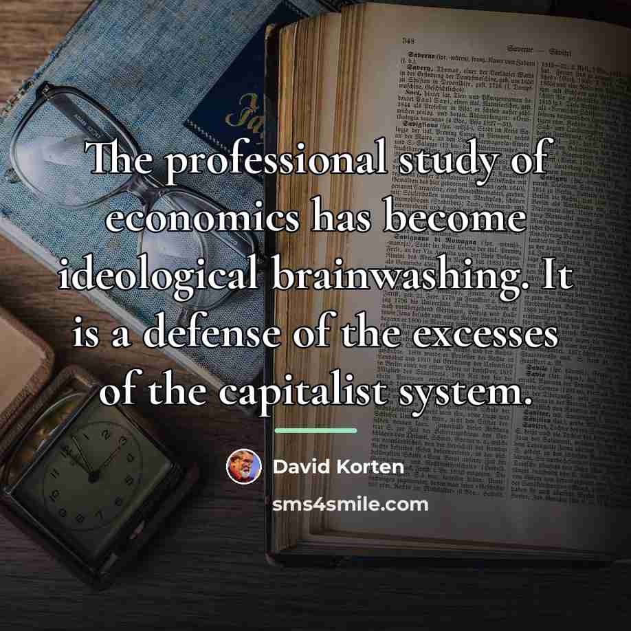 “The professional study of economics has become ideological brainwashing. It…” quote by David Korten