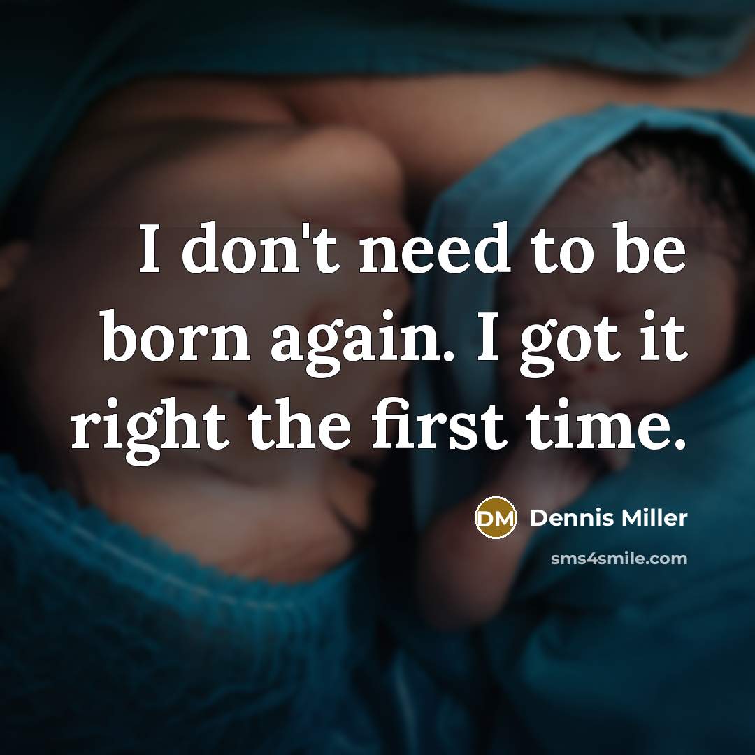 “I don't need to be born again. I got it…” quote by Dennis Miller