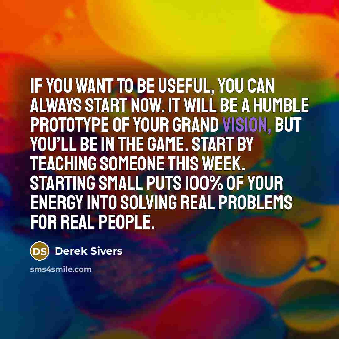 “If you want to be useful, you can always start…” quote by Derek Sivers
