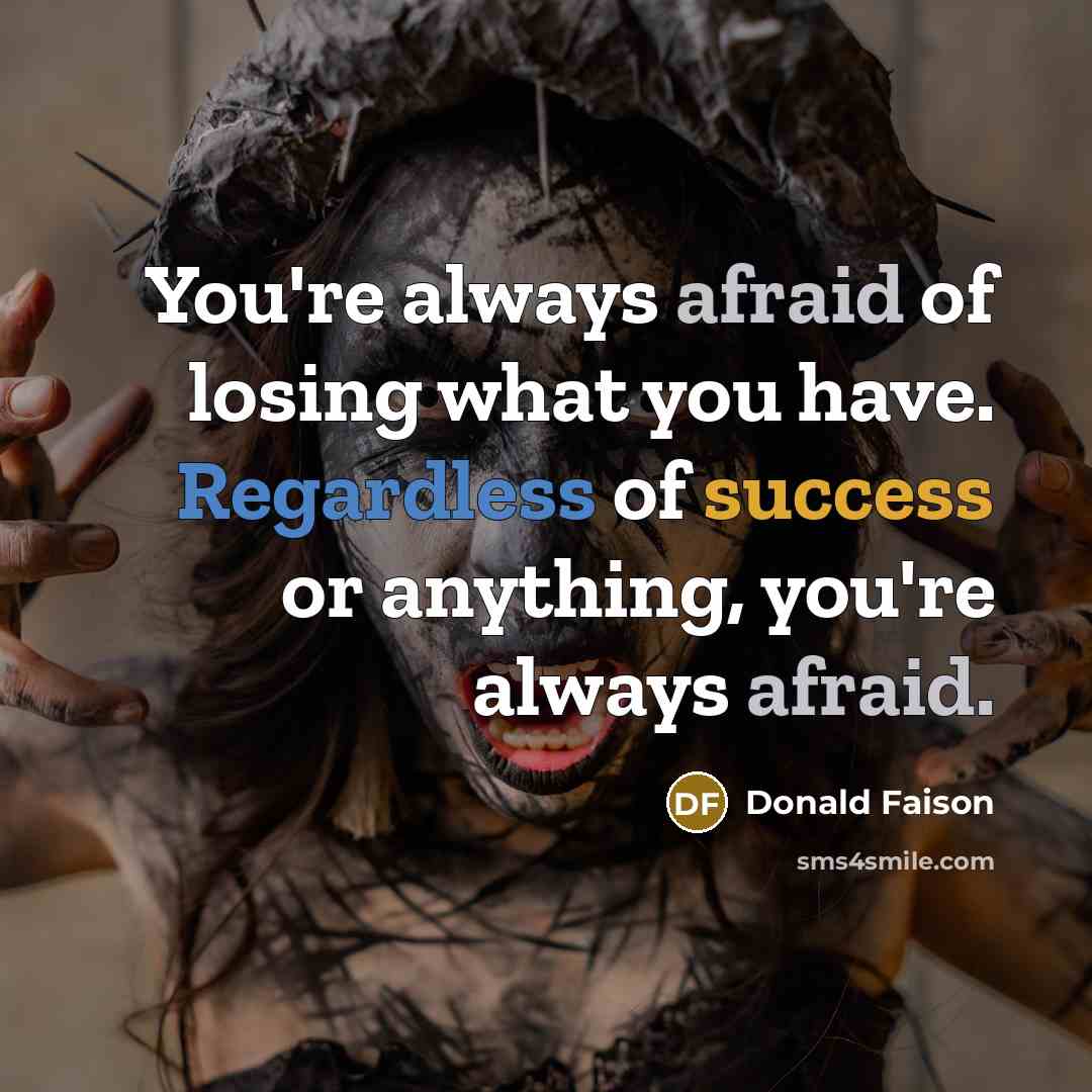 “You're always afraid of losing what you have. Regardless of success or anything, you're always afraid.” quote by Donald Faison