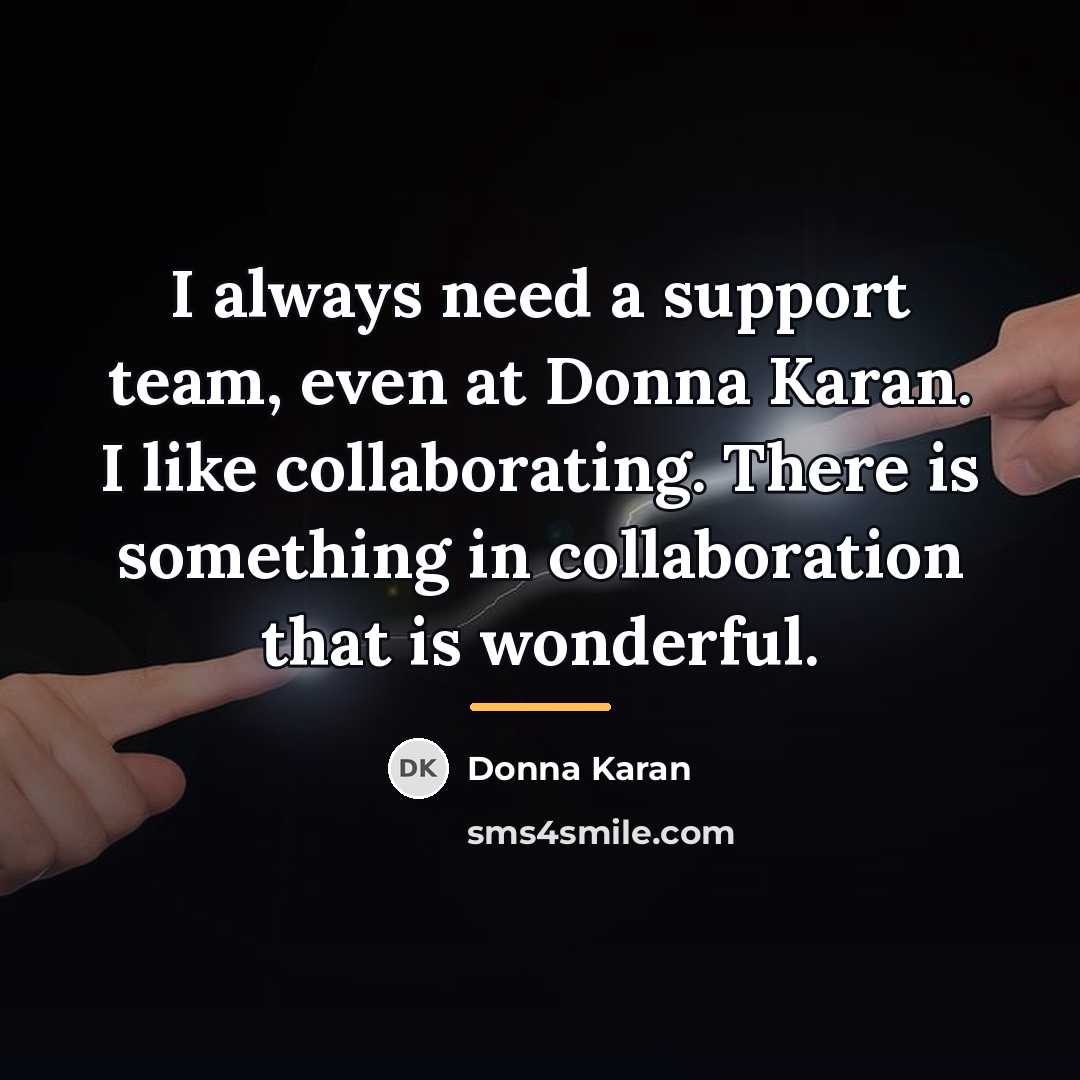 “I always need a support team, even at Donna Karan.…” quote by Donna Karan