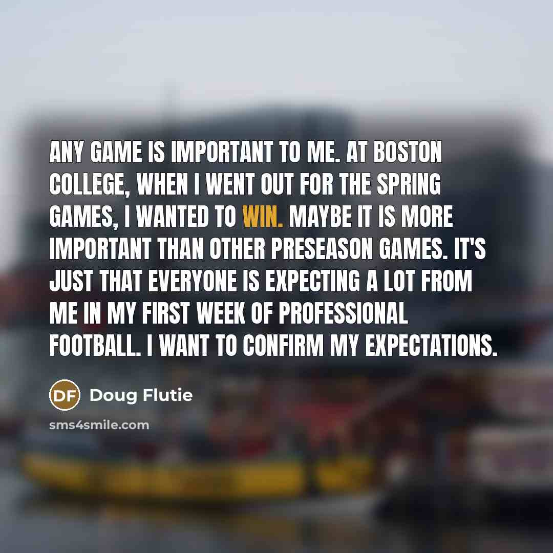 “Any game is important to me. At Boston College, when…” quote by Doug Flutie
