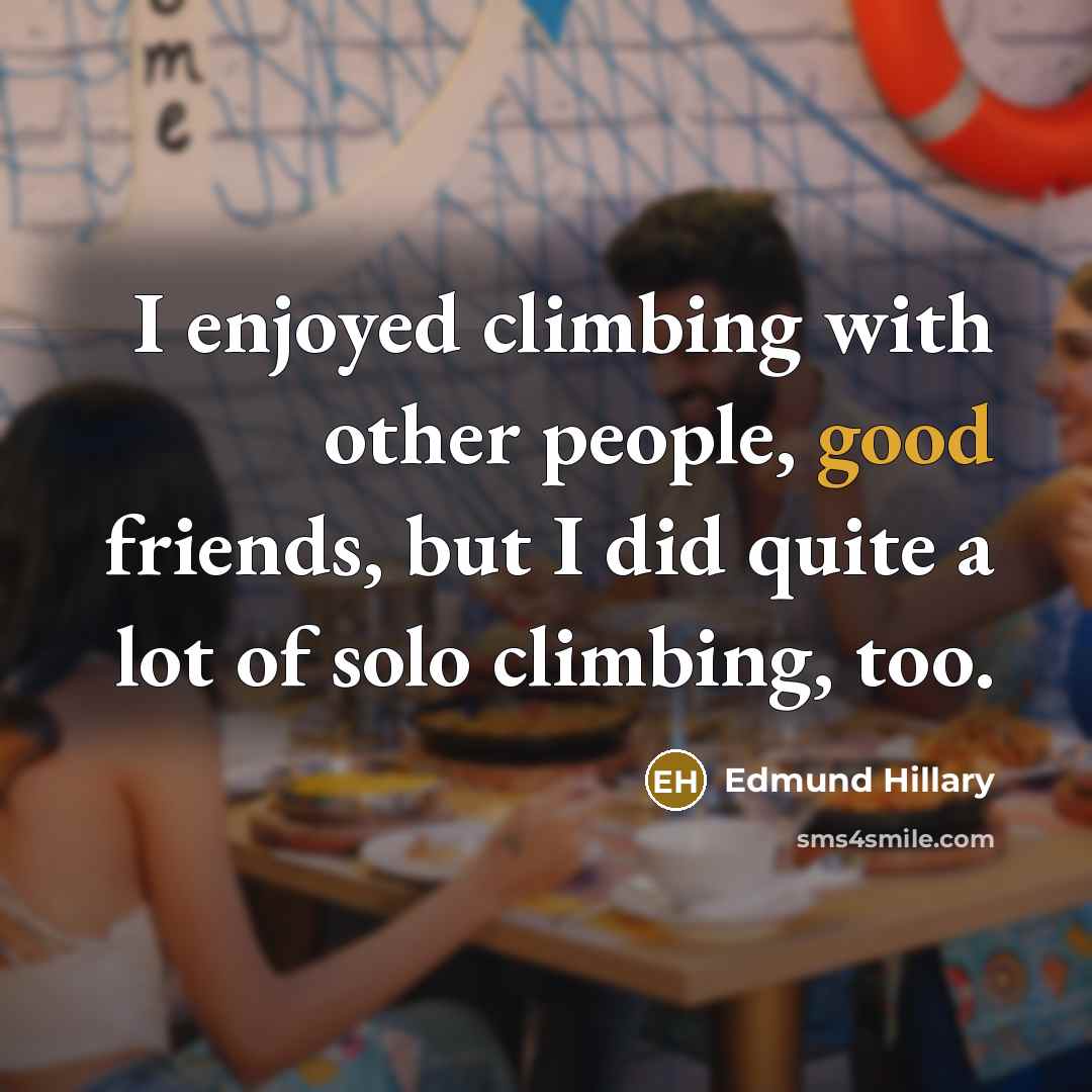 “I enjoyed climbing with other people, good friends, but I…” quote by Edmund Hillary